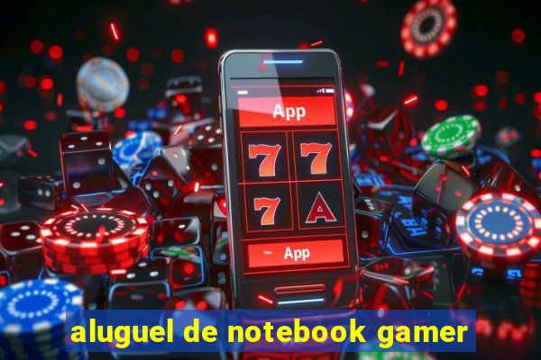 aluguel de notebook gamer